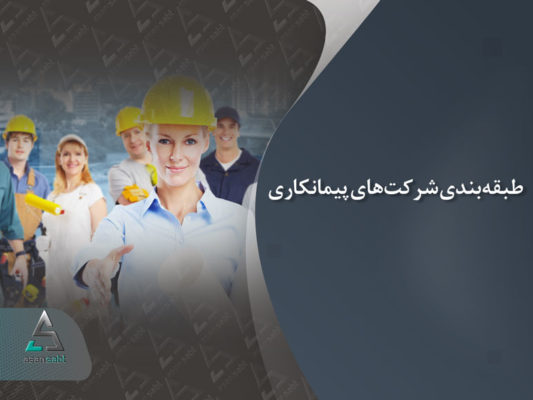 طبقه‌بندی شرکت‌های پیمانکاری- 11 شرکت برتر پیمانکاری در ایران- Classification of Contracting Companies